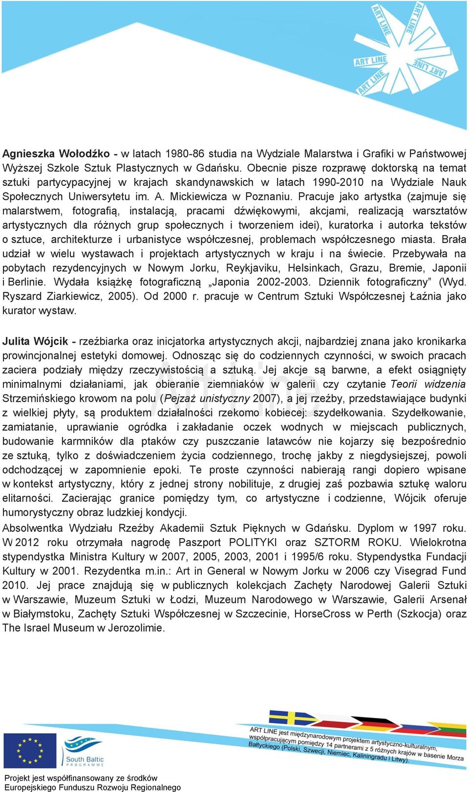 Pracuje jako artystka (zajmuje się malarstwem, fotografią, instalacją, pracami dźwiękowymi, akcjami, realizacją warsztatów artystycznych dla różnych grup społecznych i tworzeniem idei), kuratorka i