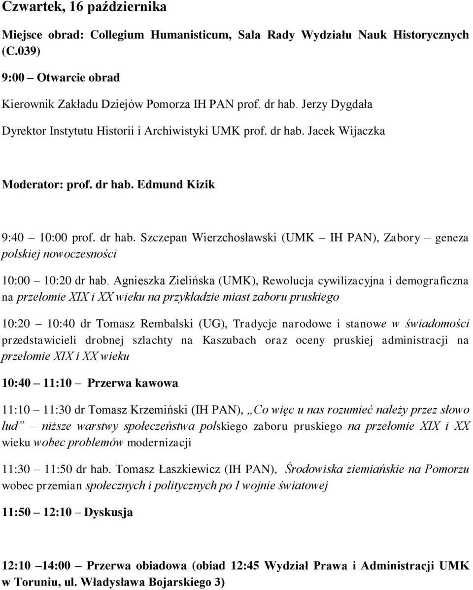 Agnieszka Zielińska (UMK), Rewolucja cywilizacyjna i demograficzna na przełomie XIX i XX wieku na przykładzie miast zaboru pruskiego 10:20 10:40 dr Tomasz Rembalski (UG), Tradycje narodowe i stanowe