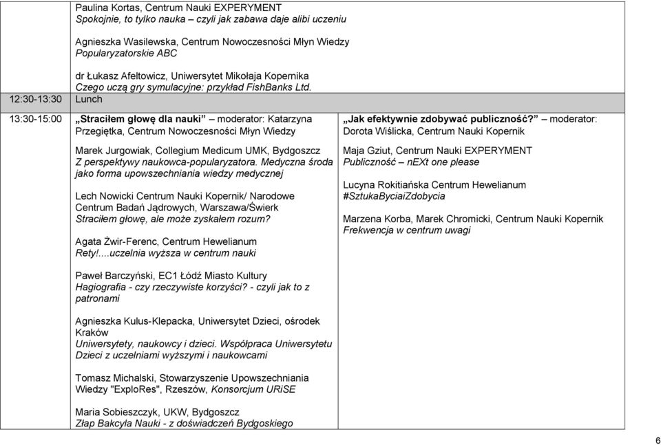 12:30-13:30 Lunch 13:30-15:00 Straciłem głowę dla nauki moderator: Katarzyna Przegiętka, Centrum Nowoczesności Młyn Wiedzy Marek Jurgowiak, Collegium Medicum UMK, Bydgoszcz Z perspektywy