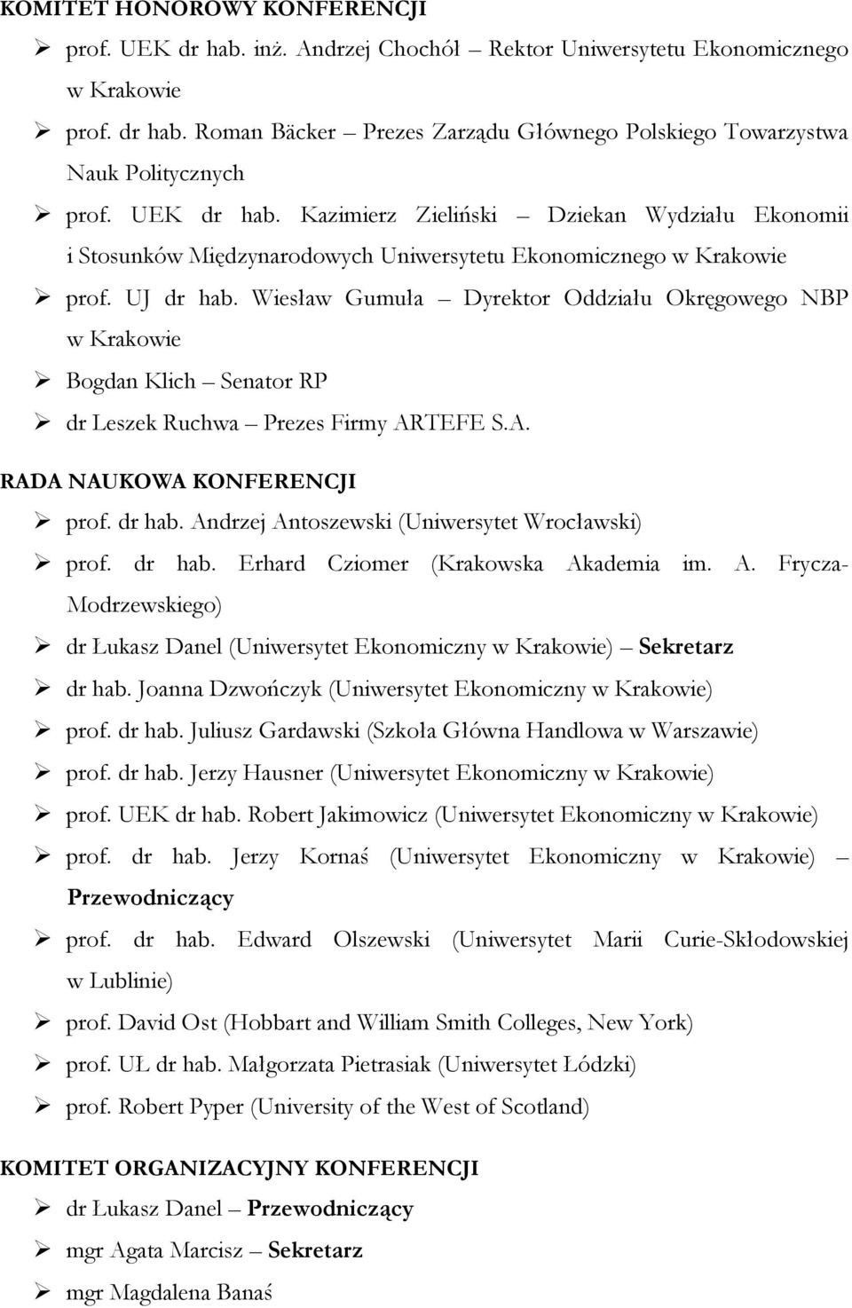 Wiesław Gumuła Dyrektor Oddziału Okręgowego NBP w Krakowie Bogdan Klich Senator RP dr Leszek Ruchwa Prezes Firmy ARTEFE S.A. RADA NAUKOWA KONFERENCJI prof. dr hab.