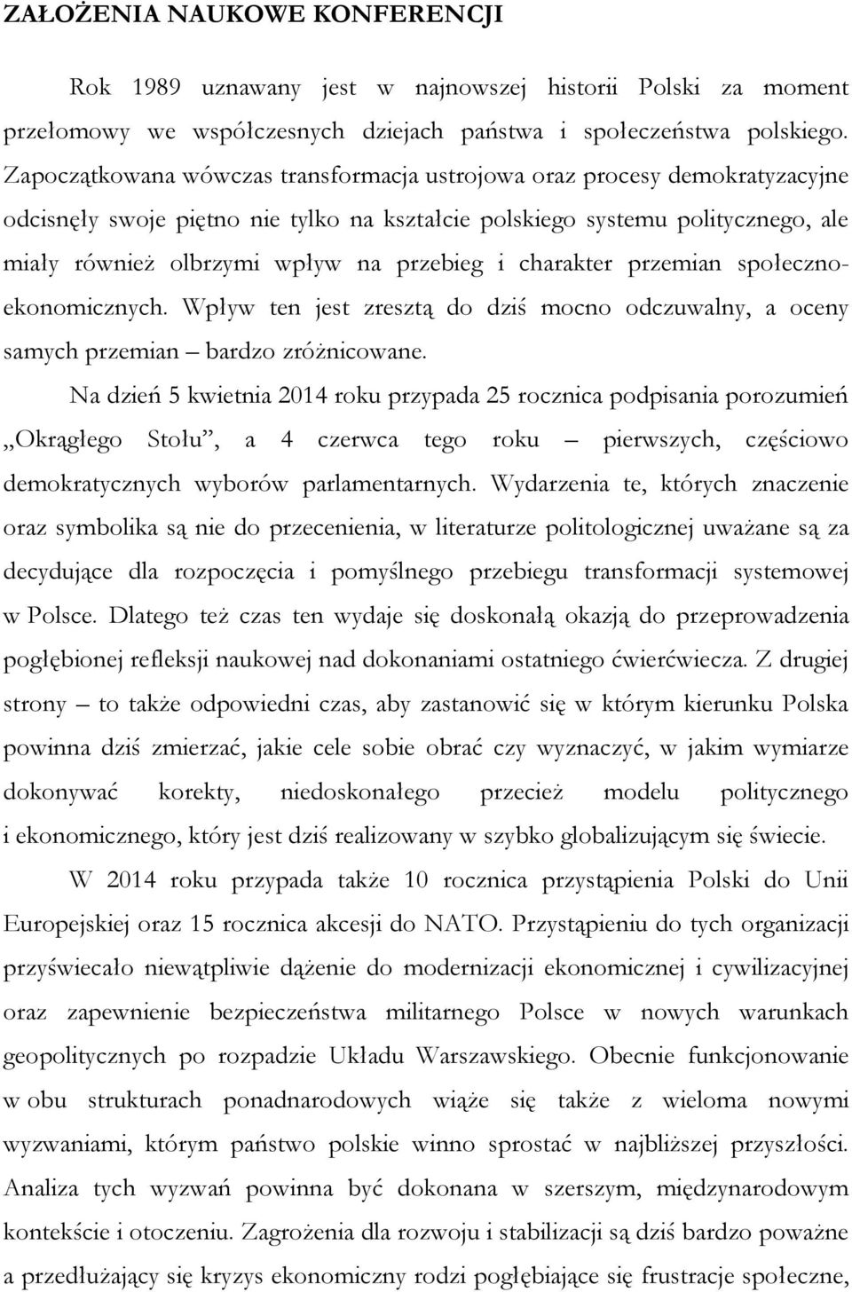 i charakter przemian społecznoekonomicznych. Wpływ ten jest zresztą do dziś mocno odczuwalny, a oceny samych przemian bardzo zróżnicowane.