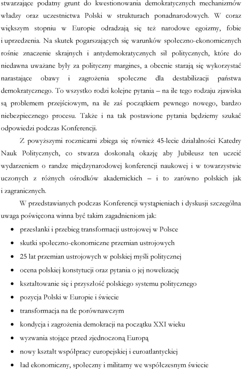 Na skutek pogarszających się warunków społeczno-ekonomicznych rośnie znaczenie skrajnych i antydemokratycznych sił politycznych, które do niedawna uważane były za polityczny margines, a obecnie