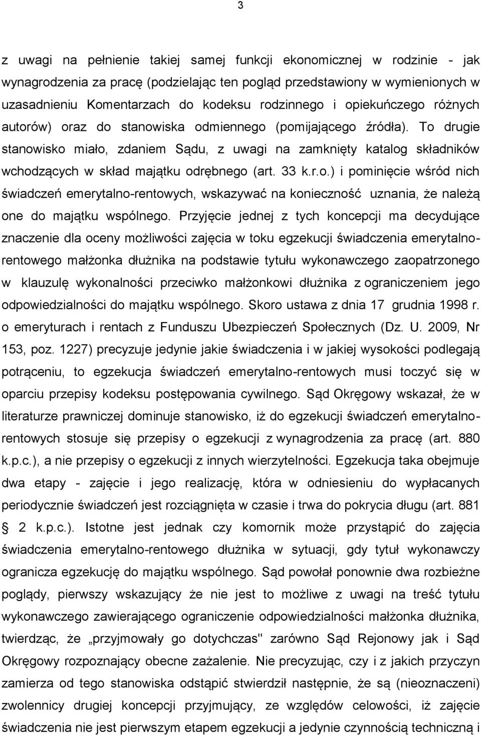 To drugie stanowisko miało, zdaniem Sądu, z uwagi na zamknięty katalog składników wchodzących w skład majątku odrębnego (art. 33 k.r.o.) i pominięcie wśród nich świadczeń emerytalno-rentowych, wskazywać na konieczność uznania, że należą one do majątku wspólnego.