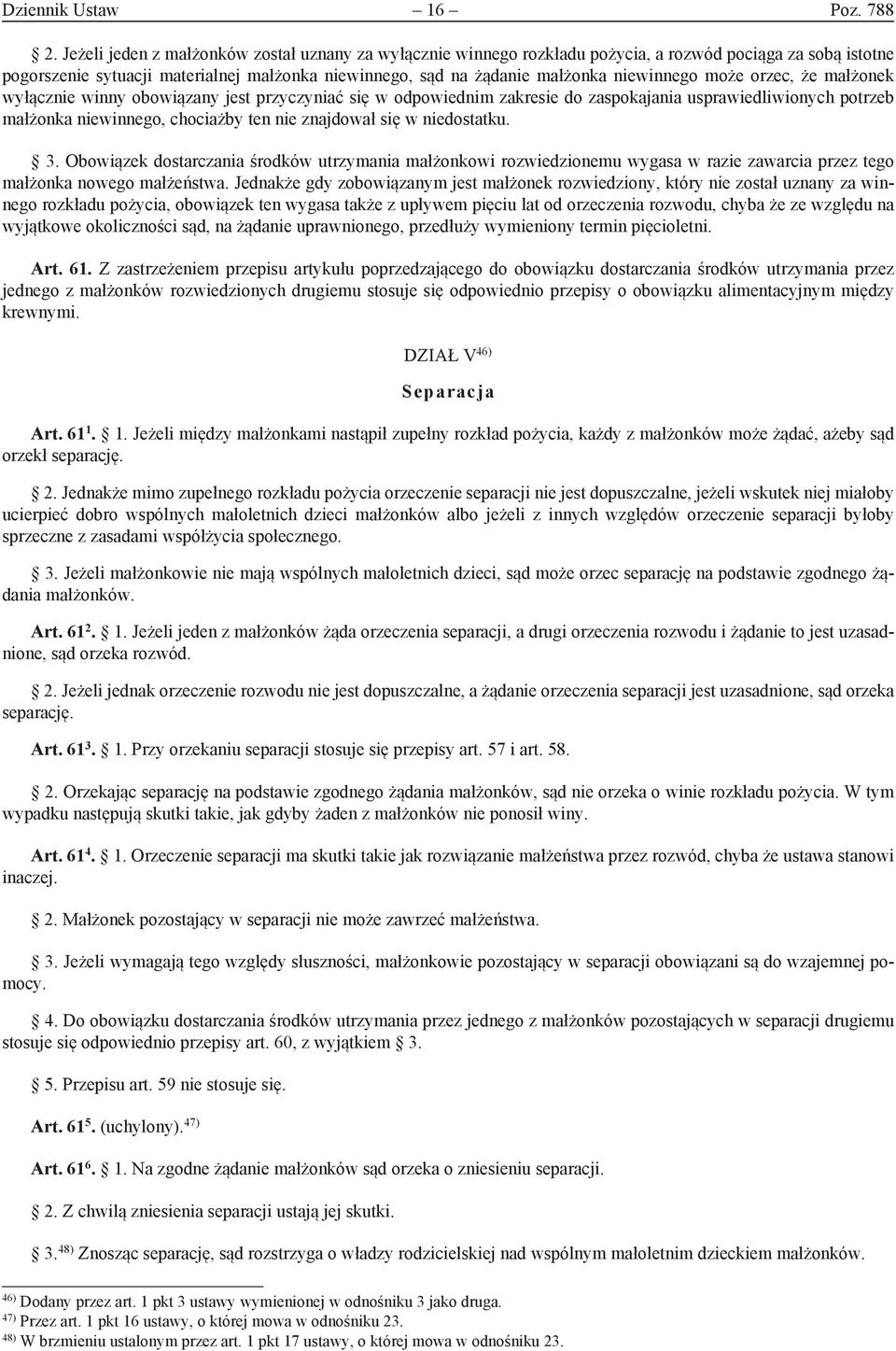 może orzec, że małżonek wyłącznie winny obowiązany jest przyczyniać się w odpowiednim zakresie do zaspokajania usprawiedliwionych potrzeb małżonka niewinnego, chociażby ten nie znajdował się w