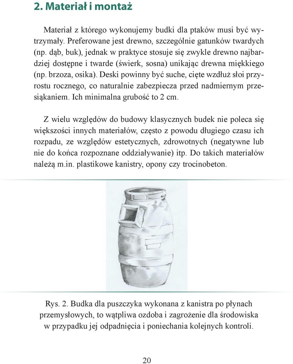 Deski powinny być suche, cięte wzdłuż słoi przyrostu rocznego, co naturalnie zabezpiecza przed nadmiernym przesiąkaniem. Ich minimalna grubość to 2 cm.