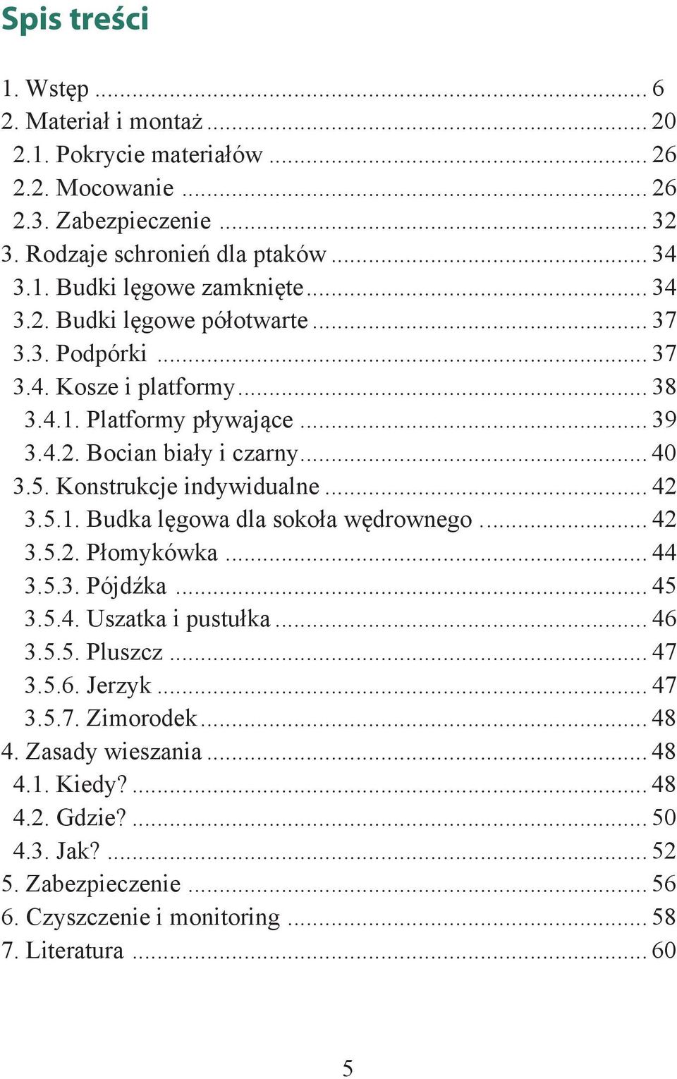 Konstrukcje indywidualne... 42 3.5.1. Budka lęgowa dla sokoła wędrownego... 42 3.5.2. Płomykówka... 44 3.5.3. Pójdźka... 45 3.5.4. Uszatka i pustułka... 46 3.5.5. Pluszcz... 47 3.5.6. Jerzyk.