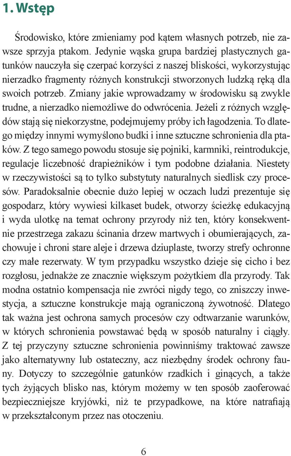 Zmiany jakie wprowadzamy w środowisku są zwykle trudne, a nierzadko niemożliwe do odwrócenia. Jeżeli z różnych względów stają się niekorzystne, podejmujemy próby ich łagodzenia.