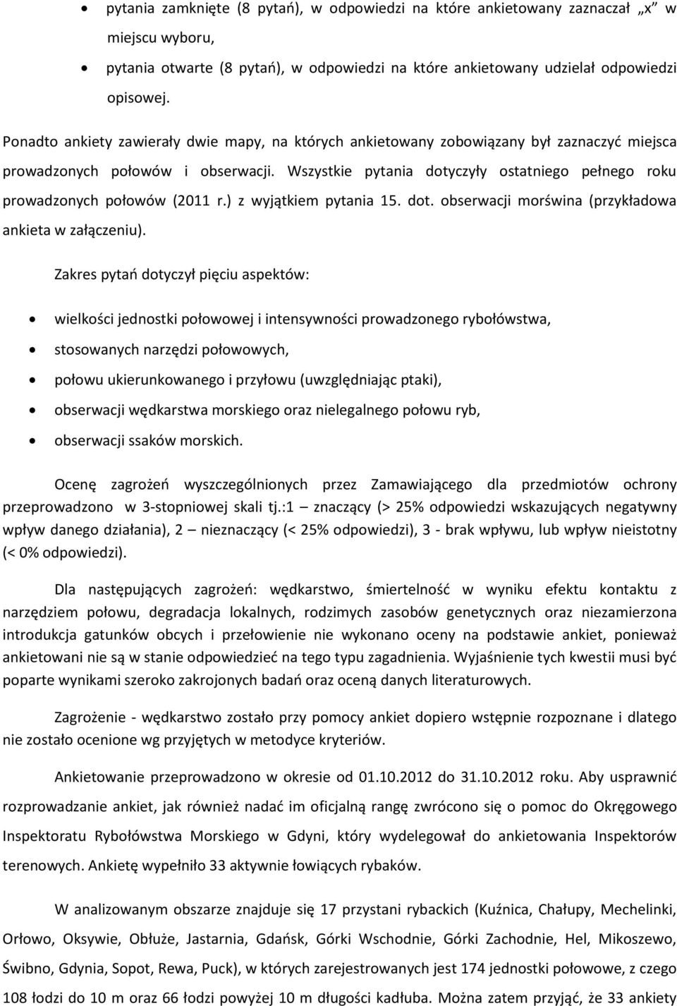 Wszystkie pytania dotyczyły ostatniego pełnego roku prowadzonych połowów (2011 r.) z wyjątkiem pytania 15. dot. obserwacji morświna (przykładowa ankieta w załączeniu).