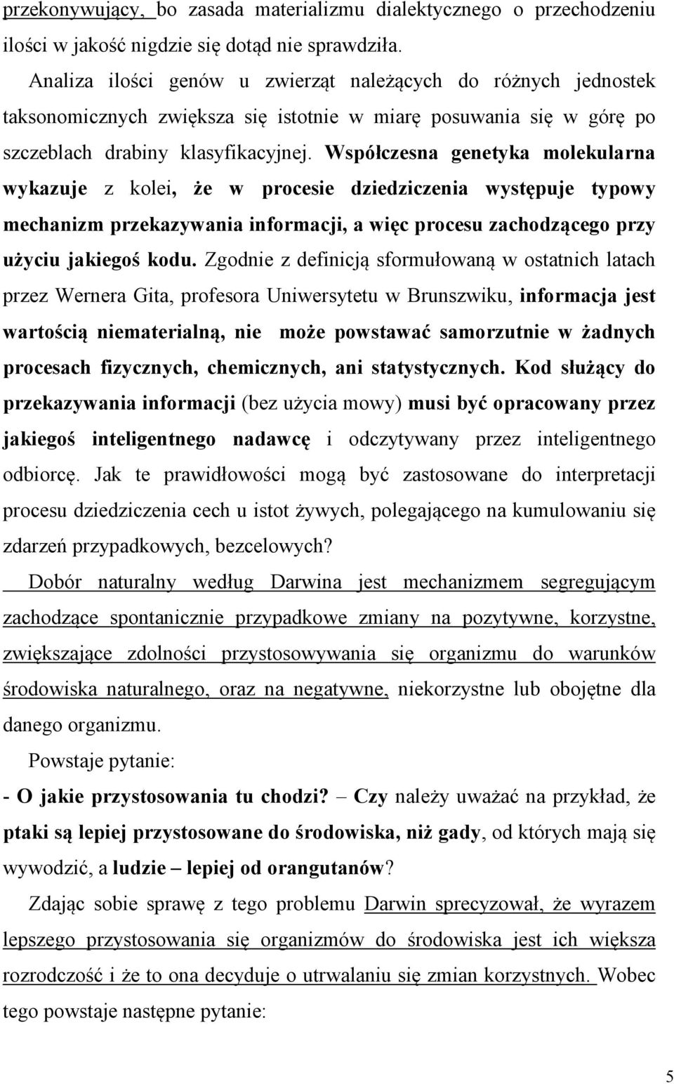 Współczesna genetyka molekularna wykazuje z kolei, że w procesie dziedziczenia występuje typowy mechanizm przekazywania informacji, a więc procesu zachodzącego przy użyciu jakiegoś kodu.