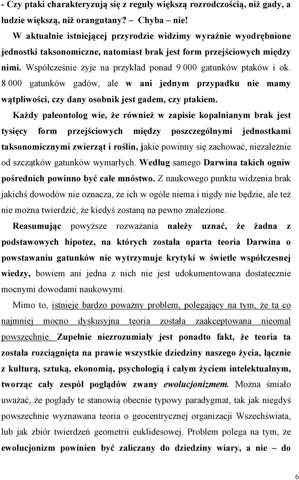 Współcześnie żyje na przykład ponad 9 000 gatunków ptaków i ok. 8 000 gatunków gadów, ale w ani jednym przypadku nie mamy wątpliwości, czy dany osobnik jest gadem, czy ptakiem.