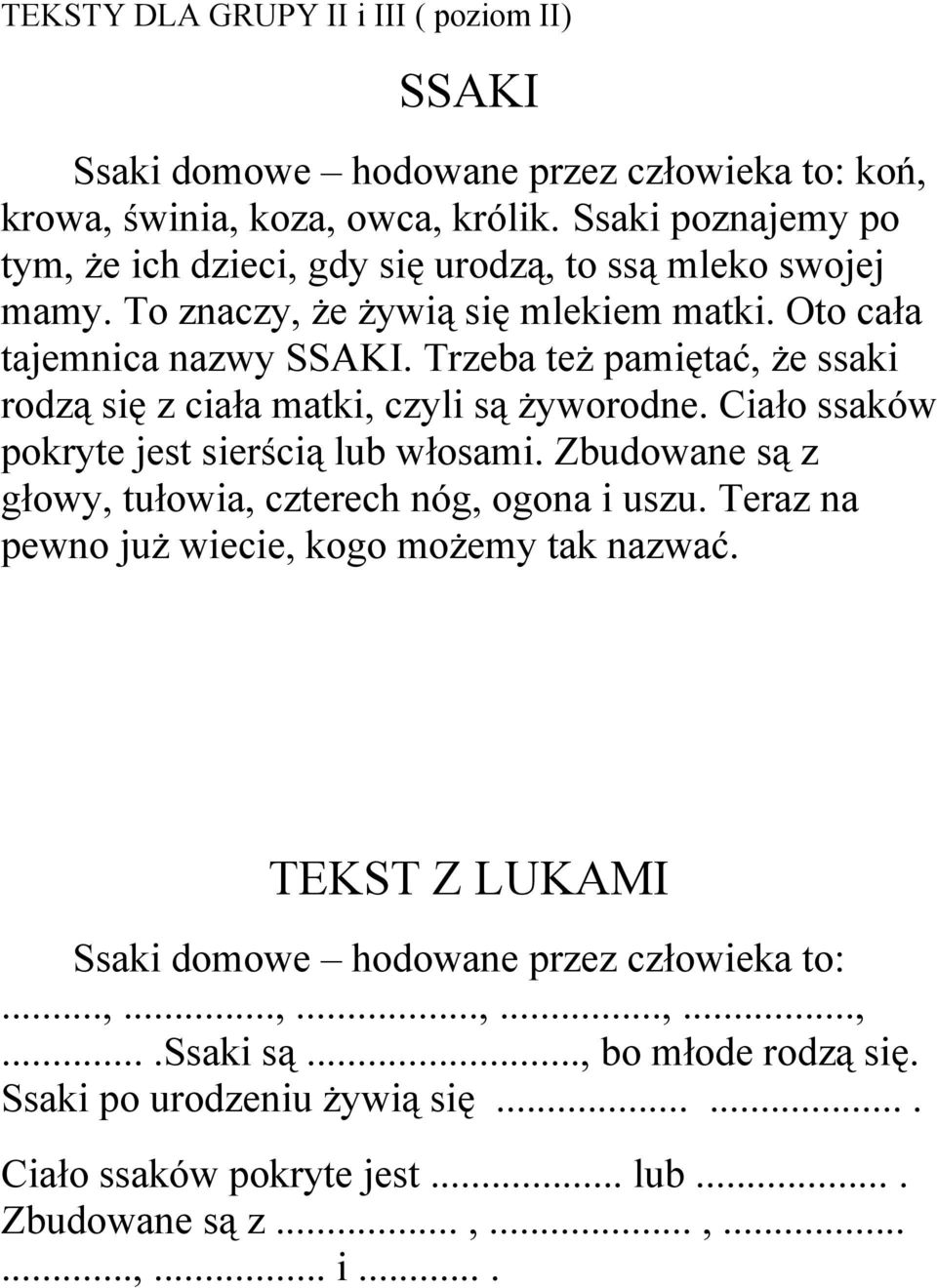 Trzeba też pamiętać, że ssaki rodzą się z ciała matki, czyli są żyworodne. Ciało ssaków pokryte jest sierścią lub włosami. Zbudowane są z głowy, tułowia, czterech nóg, ogona i uszu.