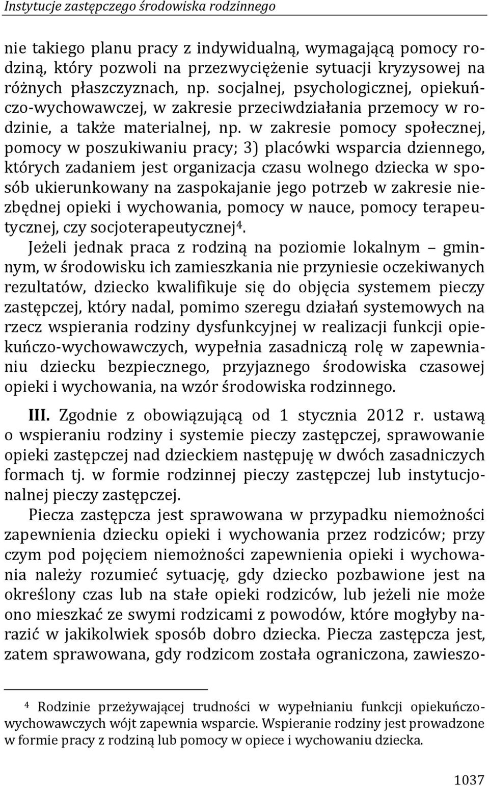 w zakresie pomocy społecznej, pomocy w poszukiwaniu pracy; 3) placówki wsparcia dziennego, których zadaniem jest organizacja czasu wolnego dziecka w sposób ukierunkowany na zaspokajanie jego potrzeb