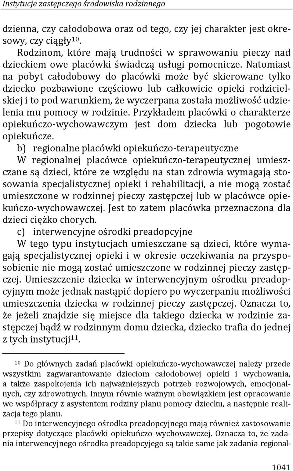 Natomiast na pobyt całodobowy do placówki może być skierowane tylko dziecko pozbawione częściowo lub całkowicie opieki rodzicielskiej i to pod warunkiem, że wyczerpana została możliwość udzielenia mu