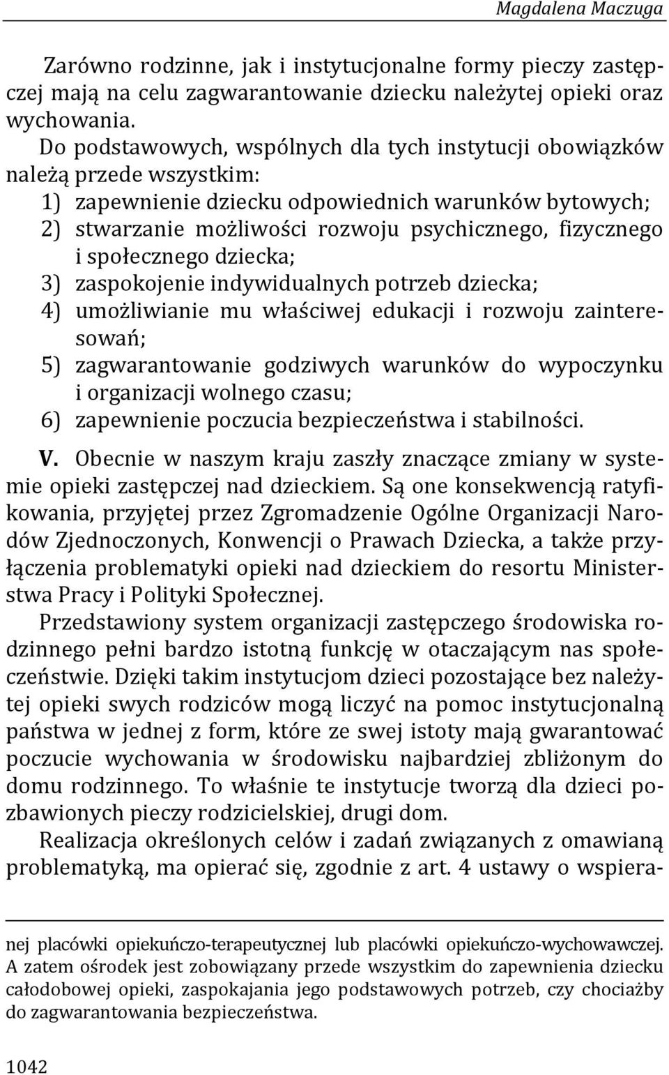 społecznego dziecka; 3) zaspokojenie indywidualnych potrzeb dziecka; 4) umożliwianie mu właściwej edukacji i rozwoju zainteresowań; 5) zagwarantowanie godziwych warunków do wypoczynku i organizacji