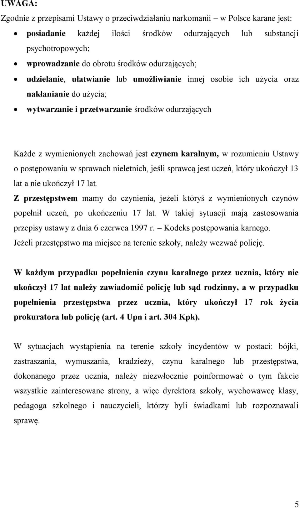 karalnym, w rozumieniu Ustawy o postępowaniu w sprawach nieletnich, jeśli sprawcą jest uczeń, który ukończył 13 lat a nie ukończył 17 lat.