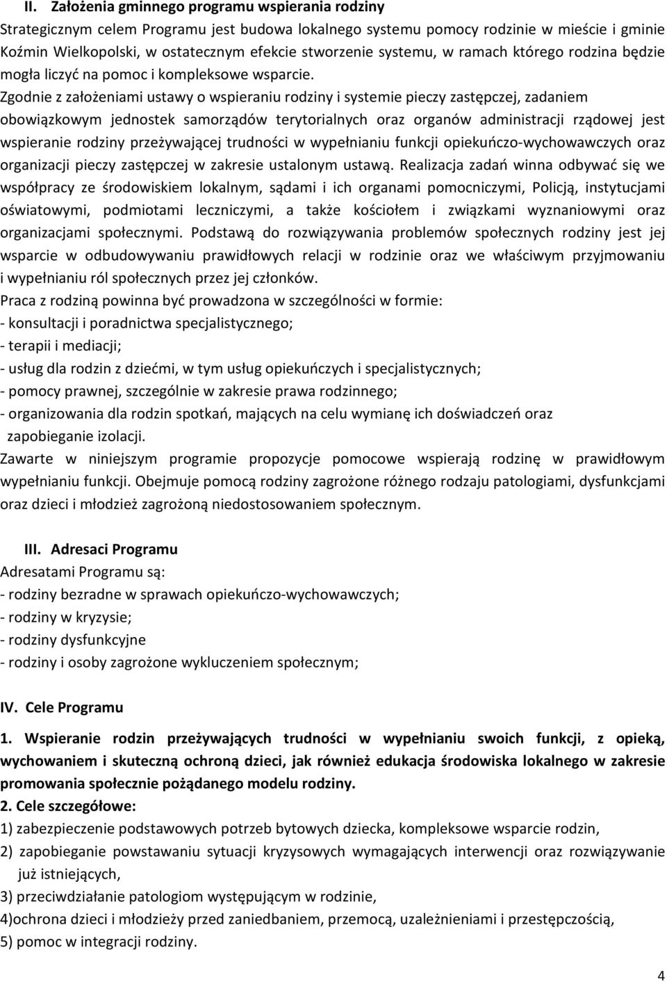 Zgodnie z założeniami ustawy o wspieraniu rodziny i systemie pieczy zastępczej, zadaniem obowiązkowym jednostek samorządów terytorialnych oraz organów administracji rządowej jest wspieranie rodziny