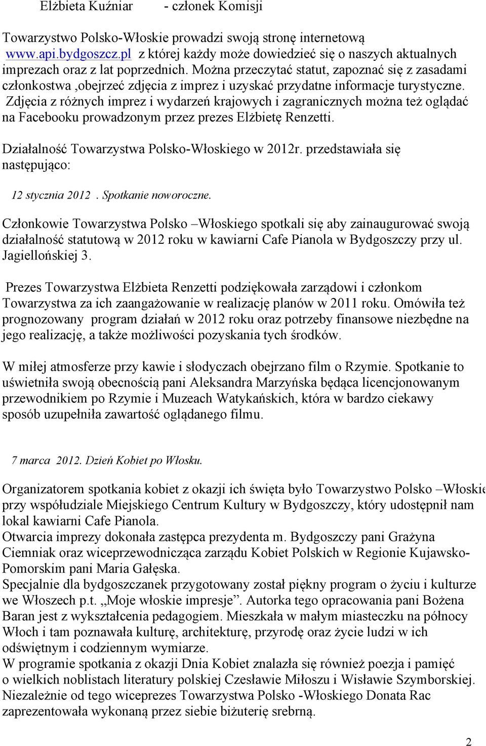 Można przeczytać statut, zapoznać się z zasadami członkostwa,obejrzeć zdjęcia z imprez i uzyskać przydatne informacje turystyczne.