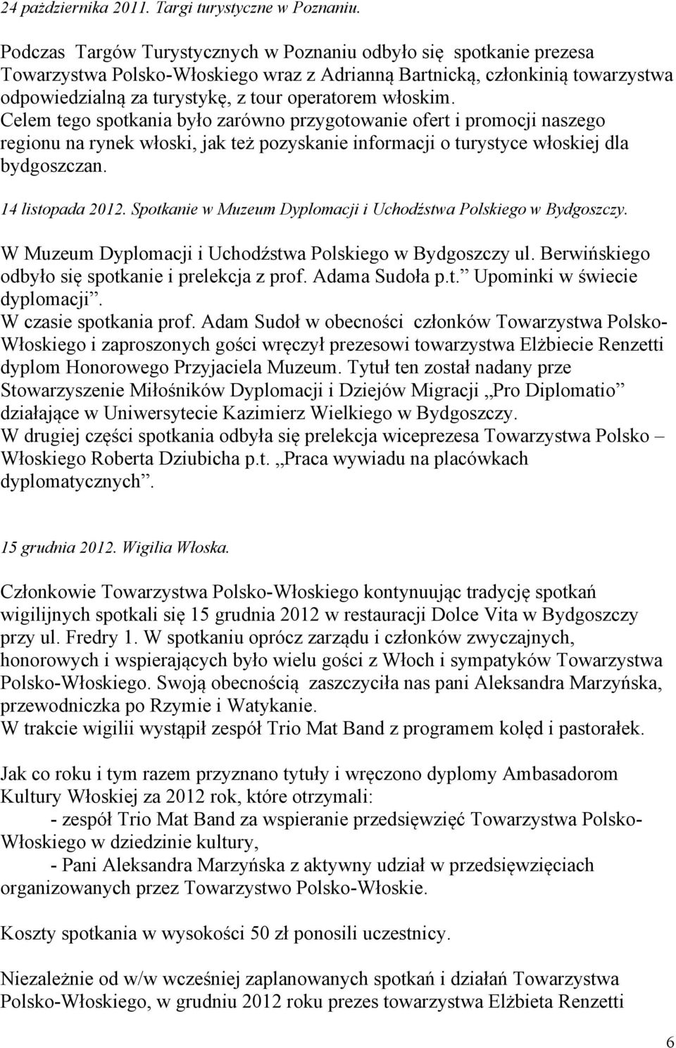 włoskim. Celem tego spotkania było zarówno przygotowanie ofert i promocji naszego regionu na rynek włoski, jak też pozyskanie informacji o turystyce włoskiej dla bydgoszczan. 14 listopada 2012.