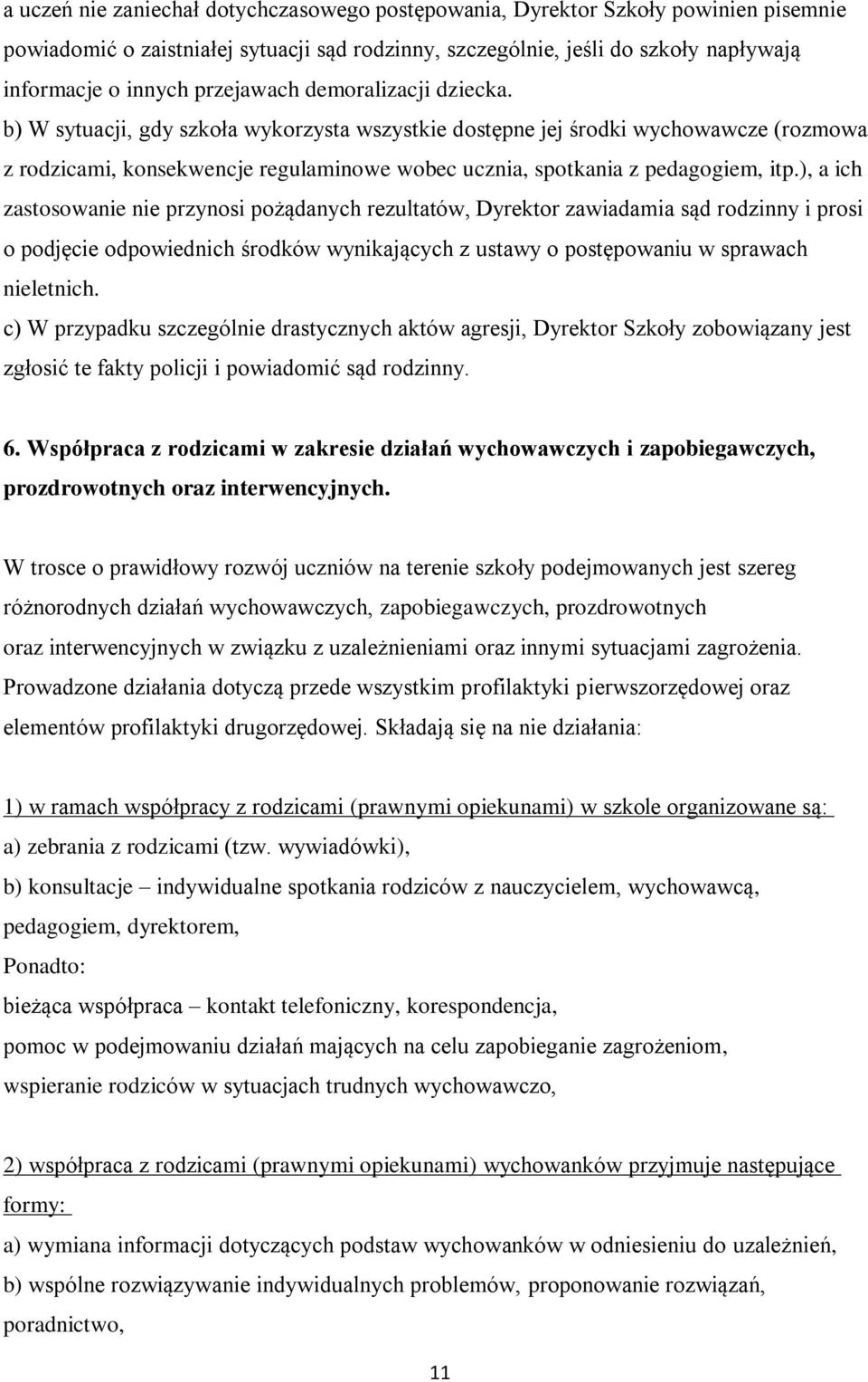 b) W sytuacji, gdy szkoła wykorzysta wszystkie dostępne jej środki wychowawcze (rozmowa z rodzicami, konsekwencje regulaminowe wobec ucznia, spotkania z pedagogiem, itp.