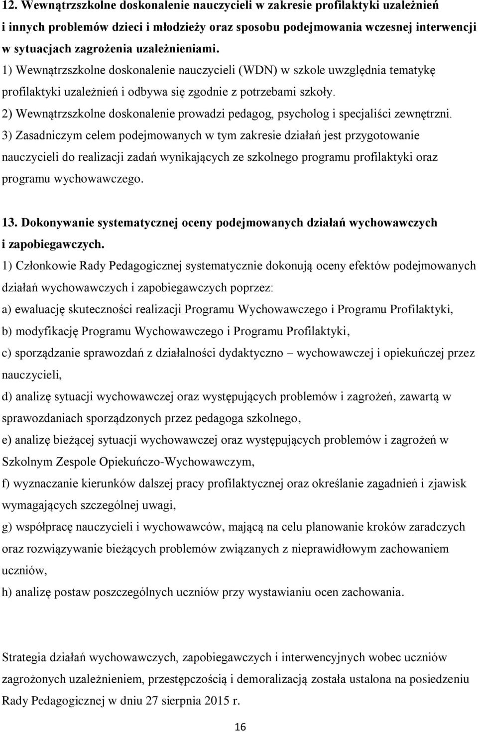 2) Wewnątrzszkolne doskonalenie prowadzi pedagog, psycholog i specjaliści zewnętrzni.