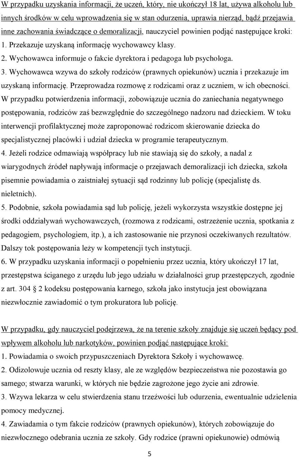 Wychowawca wzywa do szkoły rodziców (prawnych opiekunów) ucznia i przekazuje im uzyskaną informację. Przeprowadza rozmowę z rodzicami oraz z uczniem, w ich obecności.