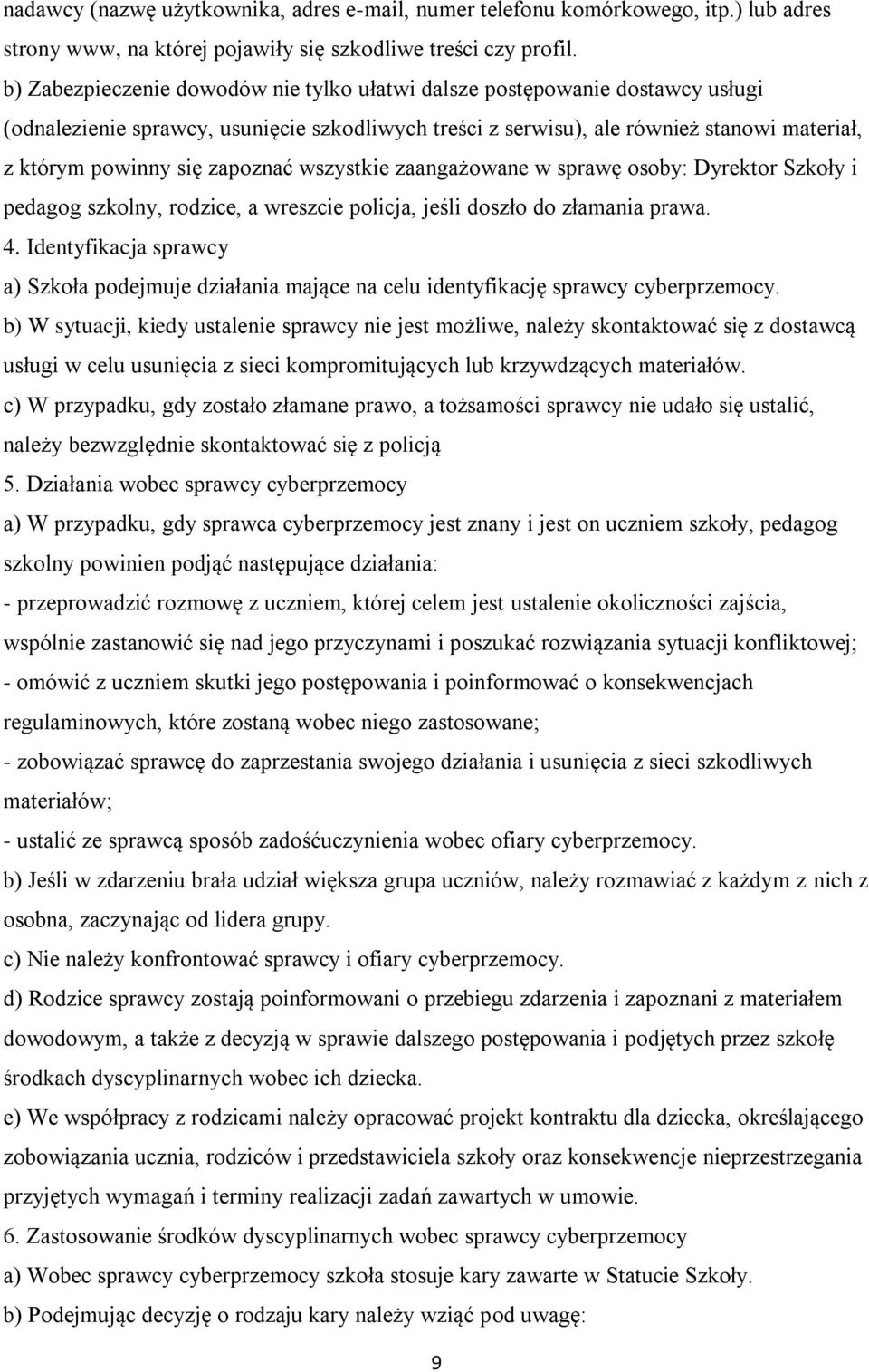 zapoznać wszystkie zaangażowane w sprawę osoby: Dyrektor Szkoły i pedagog szkolny, rodzice, a wreszcie policja, jeśli doszło do złamania prawa. 4.