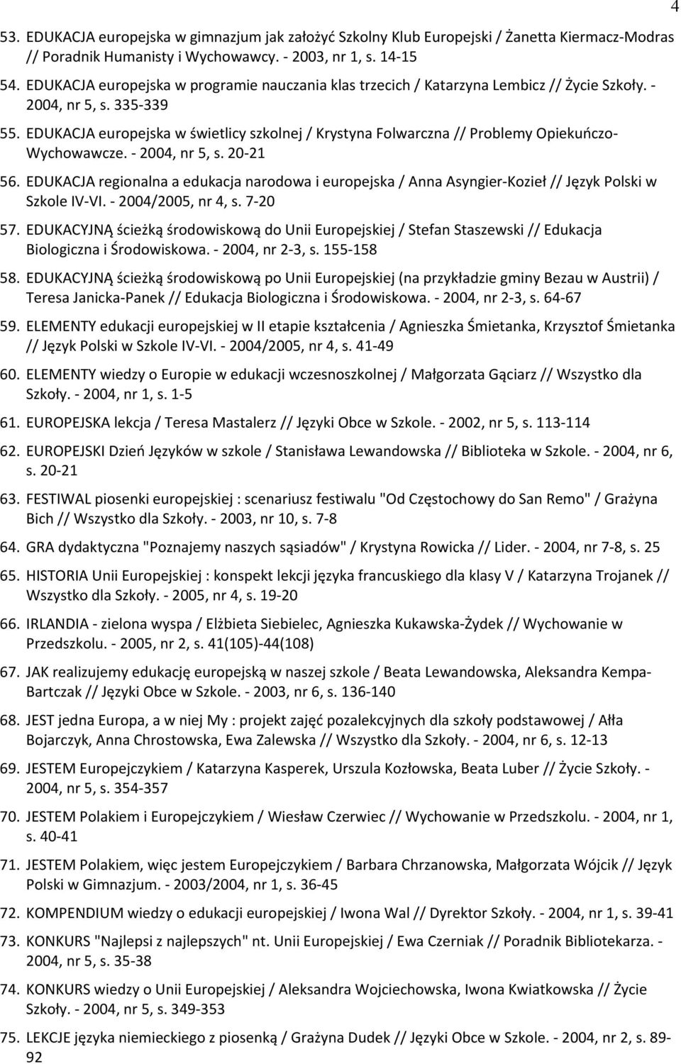 EBUKACJA europejska w świetlicy szkolnej / Krystyna Folwarczna // Problemy Opiekuńczo- Wychowawcze. - 2004, nr 5, s. 20-21 56.