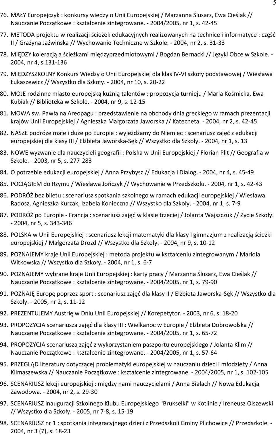 MIĘBZY koleracjo a ścieżkami międzyprzedmiotowymi / Bogdan Bernacki // Języki Obce w Szkole. - 2004, nr 4, s.131-136 79.