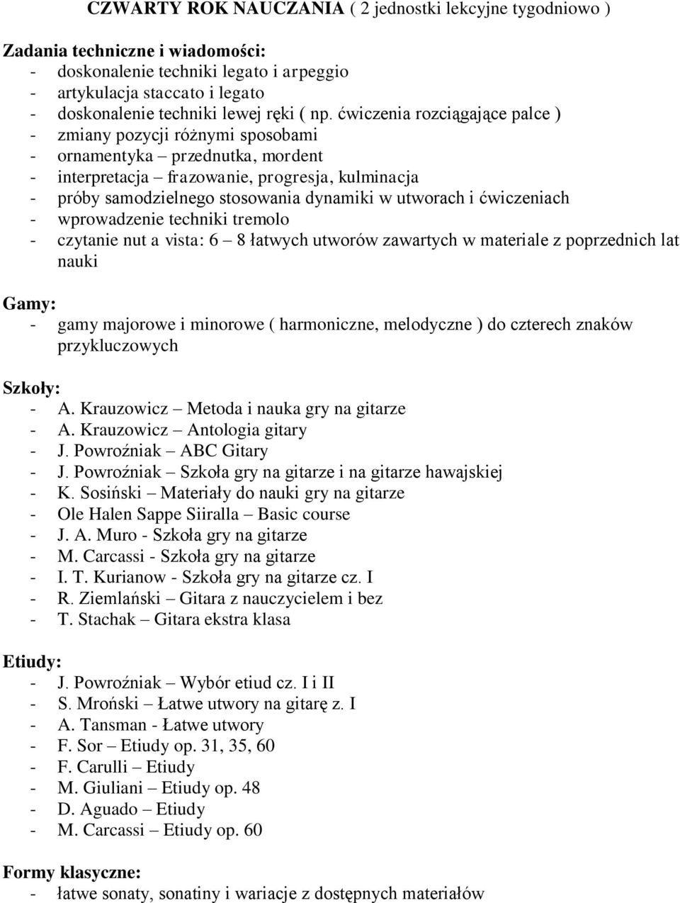 utworach i ćwiczeniach - wprowadzenie techniki tremolo - czytanie nut a vista: 6 8 łatwych utworów zawartych w materiale z poprzednich lat nauki Gamy: - gamy majorowe i minorowe ( harmoniczne,