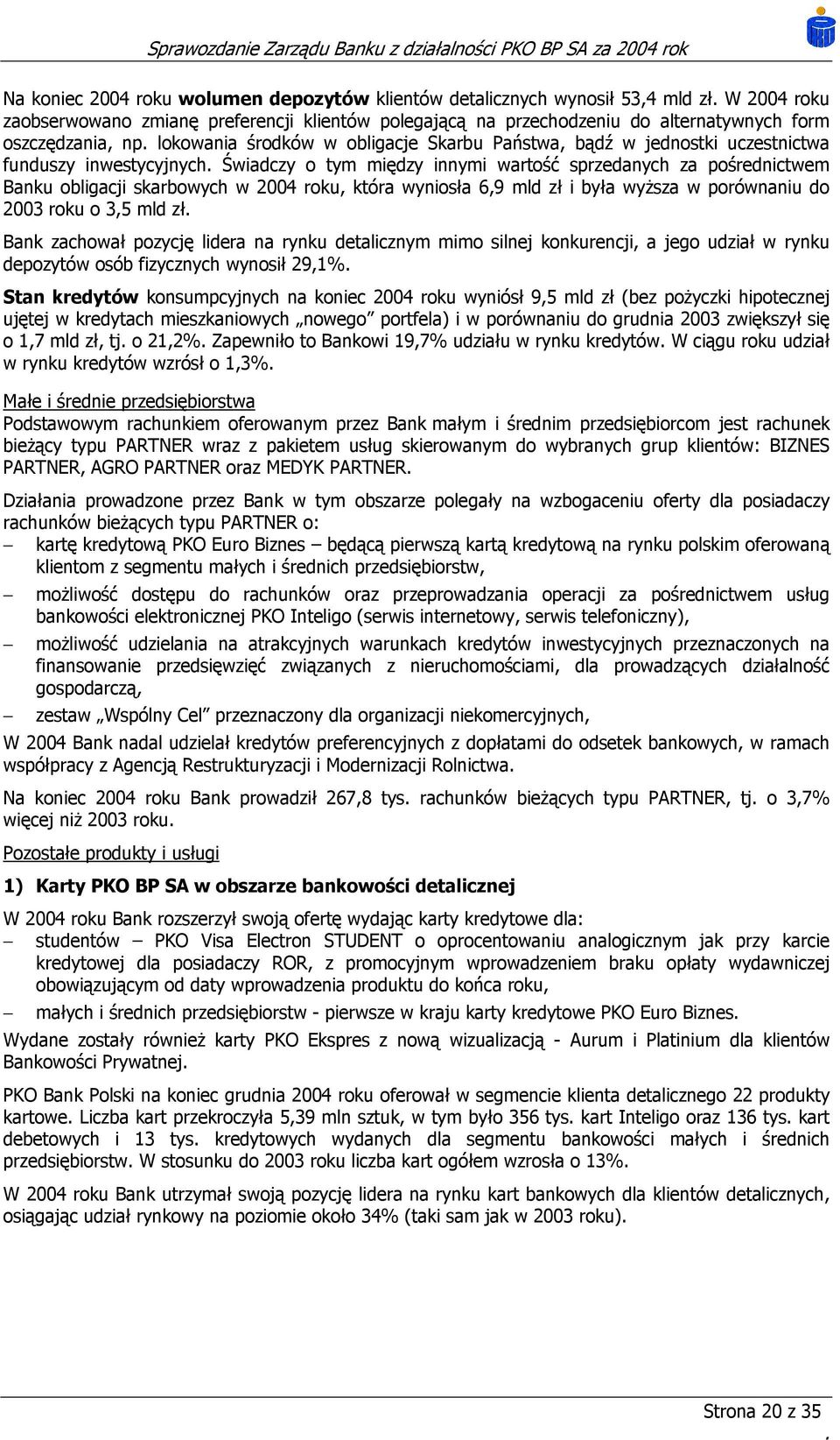 2004 roku, która wyniosła 6,9 mld zł i była wyższa w porównaniu do 2003 roku o 3,5 mld zł Bank zachował pozycję lidera na rynku detalicznym mimo silnej konkurencji, a jego udział w rynku depozytów