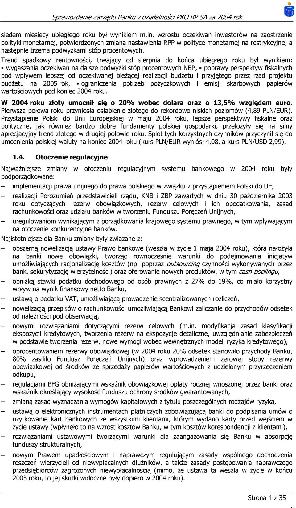 poprawy perspektyw fiskalnych pod wpływem lepszej od oczekiwanej bieżącej realizacji budżetu i przyjętego przez rząd projektu budżetu na 2005 rok, ograniczenia potrzeb pożyczkowych i emisji