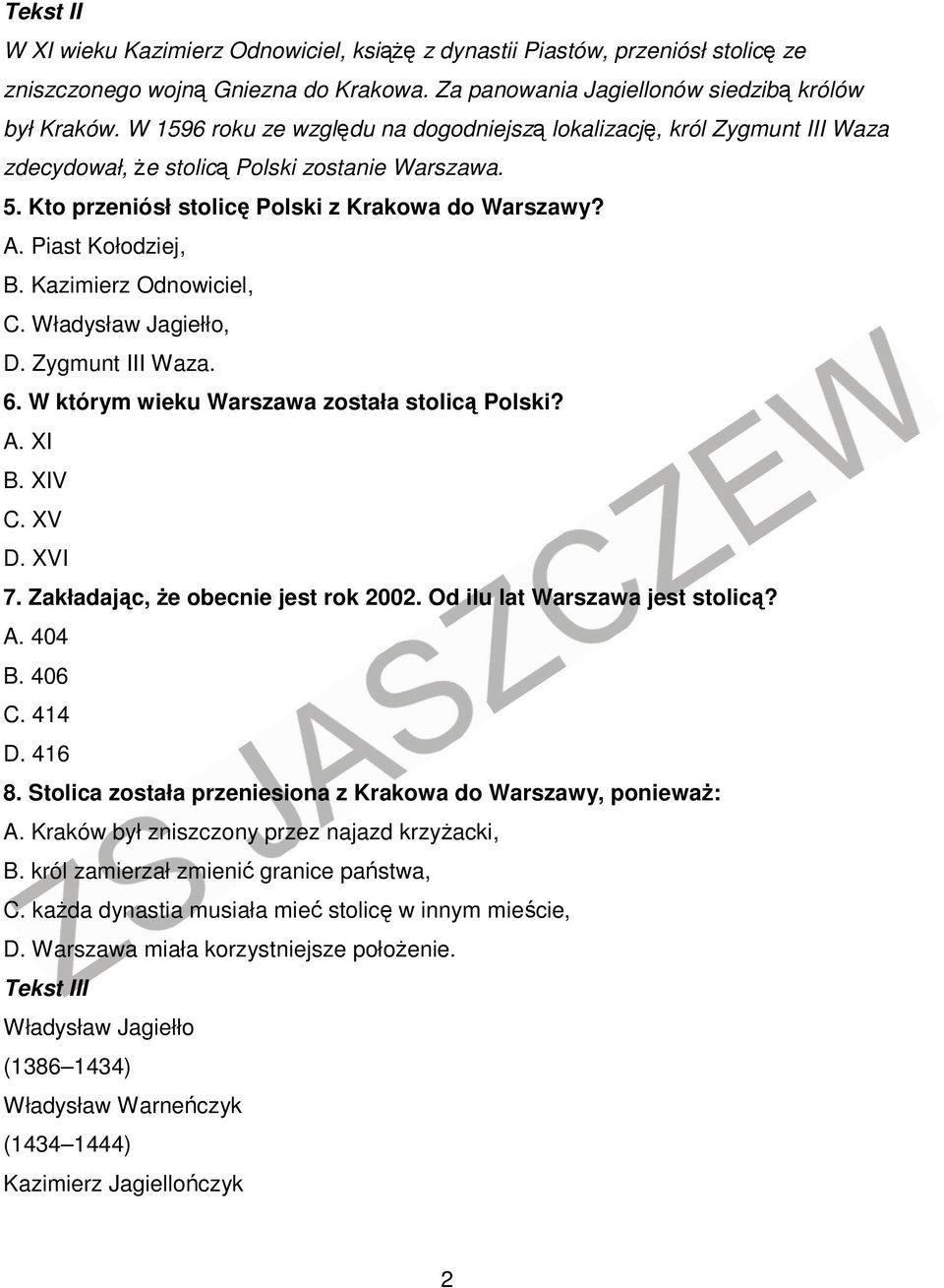 Kazimierz Odnowiciel, C. Władysław Jagiełło, D. Zygmunt III Waza. 6. W którym wieku Warszawa została stolicą Polski? A. XI B. XIV C. XV D. XVI 7. Zakładając, że obecnie jest rok 2002.