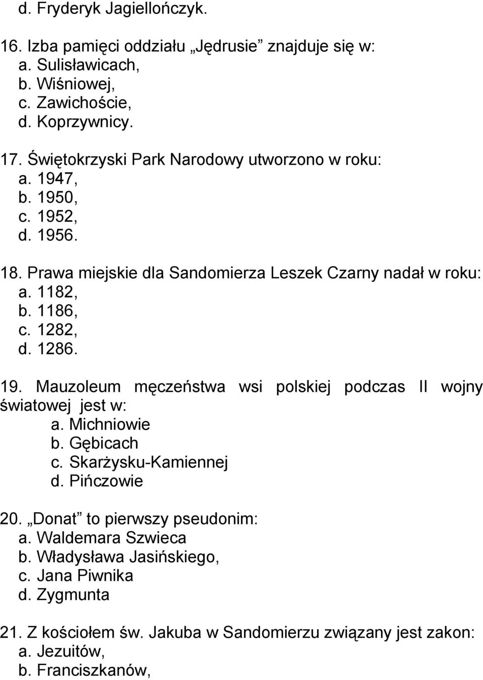 1282, d. 1286. 19. Mauzoleum męczeństwa wsi polskiej podczas II wojny światowej jest w: a. Michniowie b. Gębicach c. Skarżysku-Kamiennej d. Pińczowie 20.