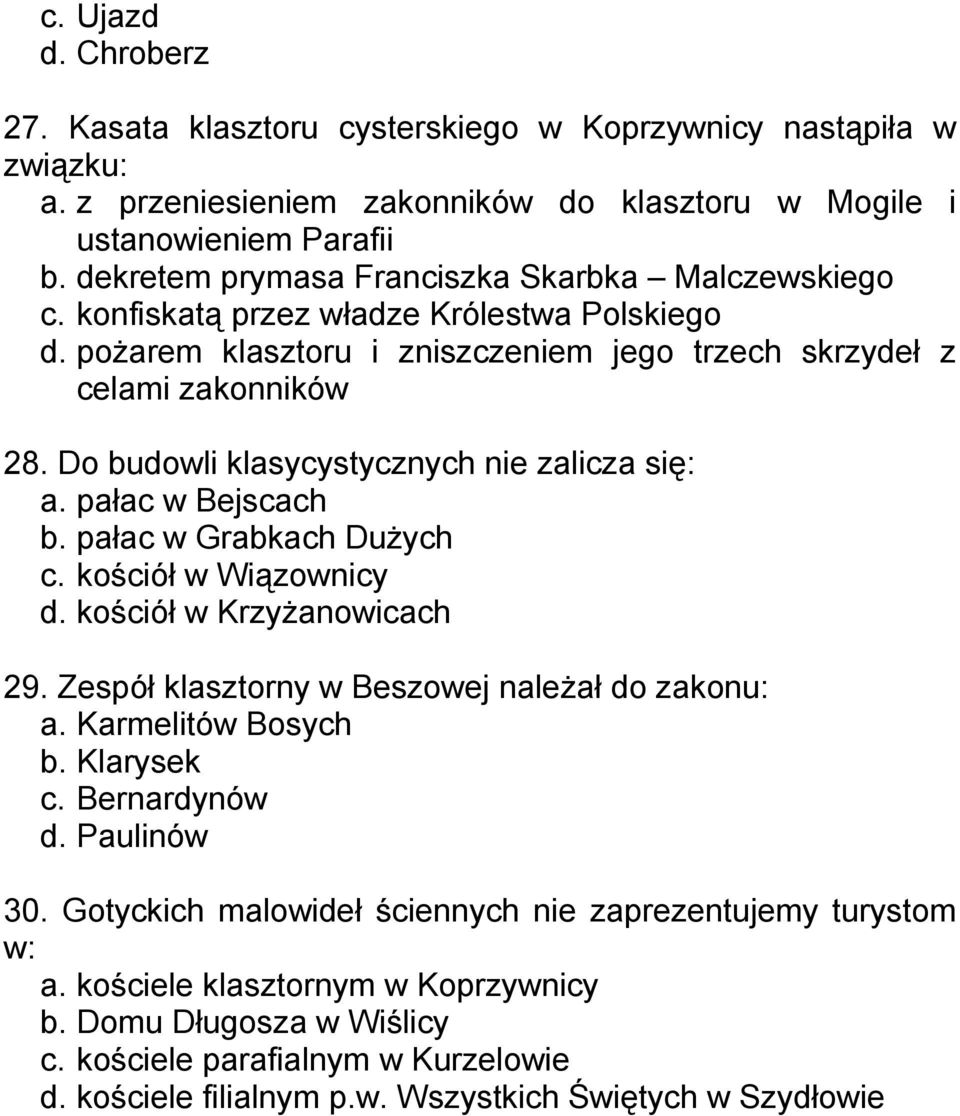 Do budowli klasycystycznych nie zalicza się: a. pałac w Bejscach b. pałac w Grabkach Dużych c. kościół w Wiązownicy d. kościół w Krzyżanowicach 29. Zespół klasztorny w Beszowej należał do zakonu: a.