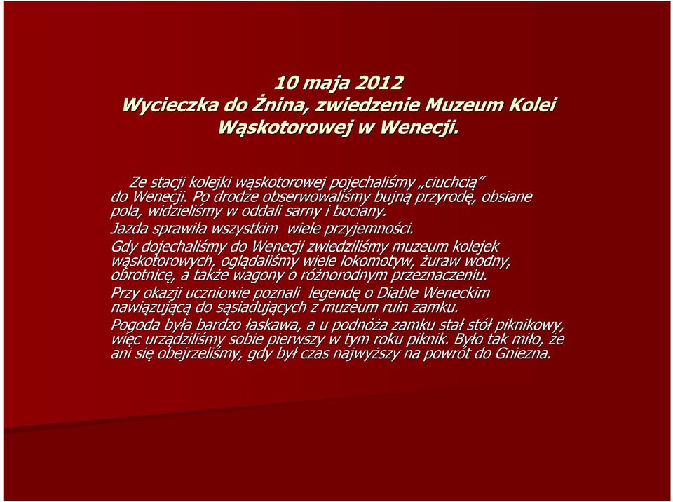 Gdy dojechaliśmy do Wenecji zwiedziliśmy muzeum kolejek wąskotorowych, oglądali daliśmy wiele lokomotyw, żuraw wodny, obrotnicę,, a także e wagony o różnorodnym r przeznaczeniu.