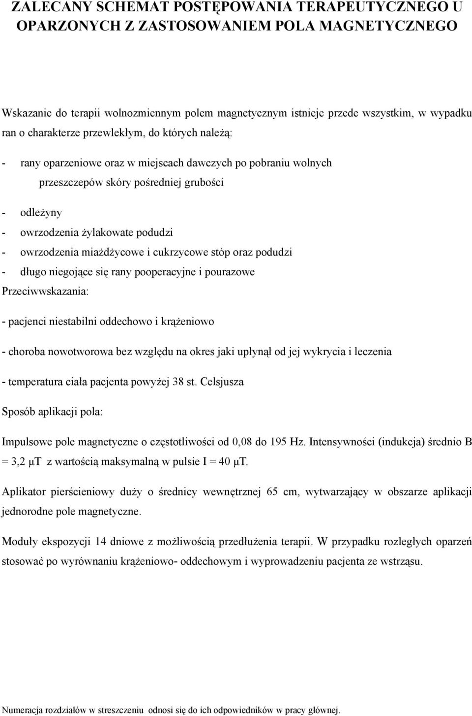 owrzodzenia miażdżycowe i cukrzycowe stóp oraz podudzi - długo niegojące się rany pooperacyjne i pourazowe Przeciwwskazania: - pacjenci niestabilni oddechowo i krążeniowo - choroba nowotworowa bez