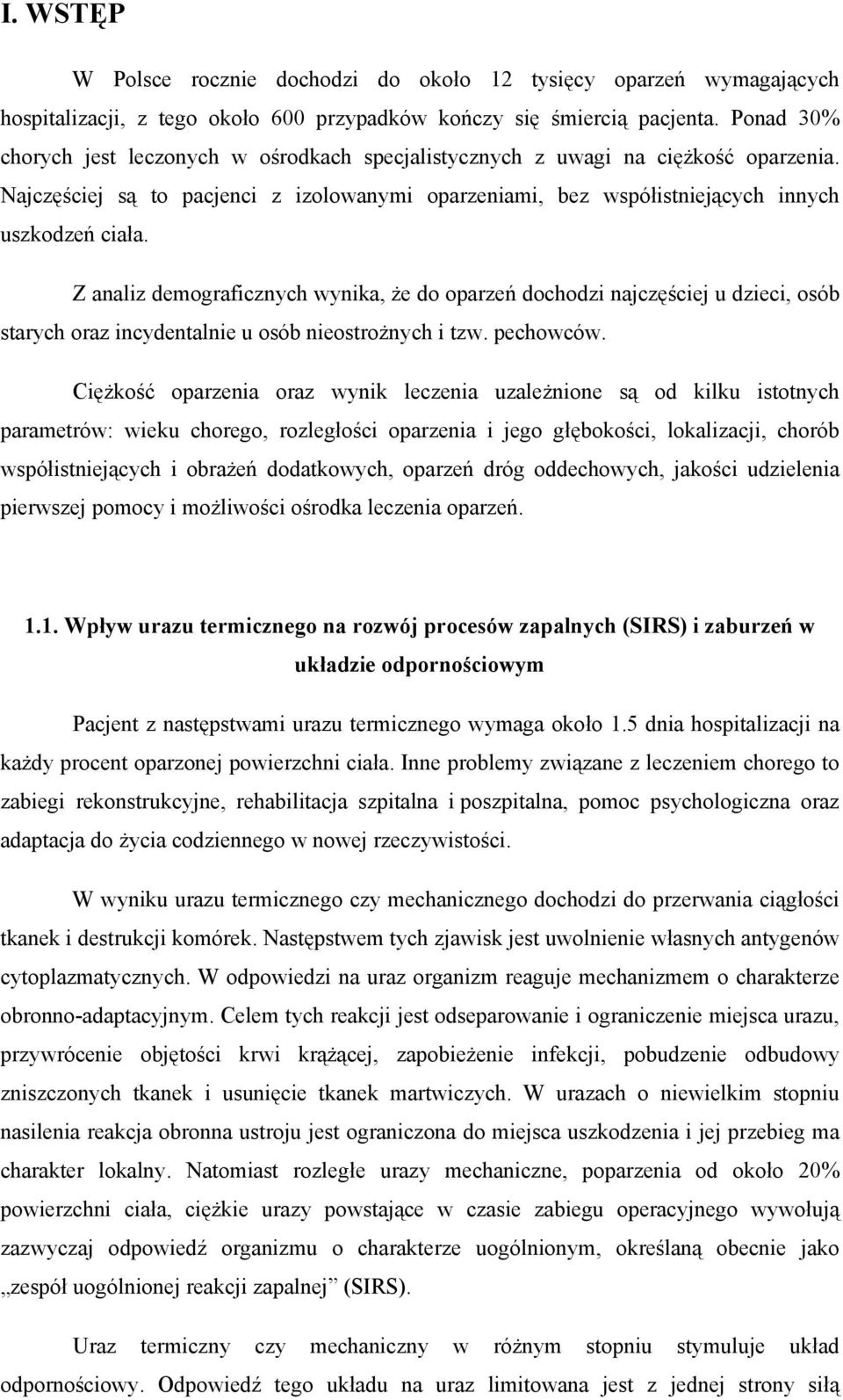 Z analiz demograficznych wynika, że do oparzeń dochodzi najczęściej u dzieci, osób starych oraz incydentalnie u osób nieostrożnych i tzw. pechowców.