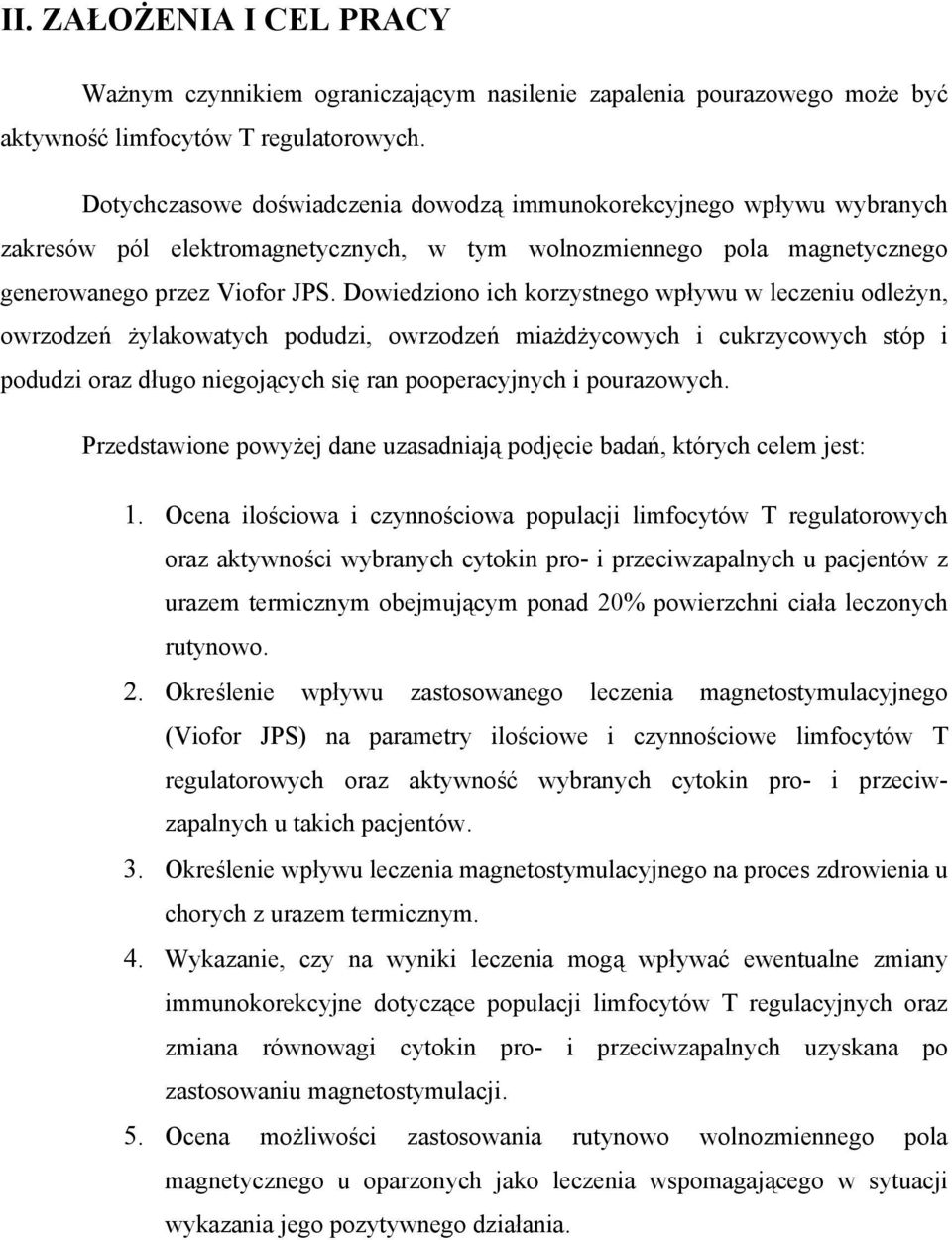 Dowiedziono ich korzystnego wpływu w leczeniu odleżyn, owrzodzeń żylakowatych podudzi, owrzodzeń miażdżycowych i cukrzycowych stóp i podudzi oraz długo niegojących się ran pooperacyjnych i