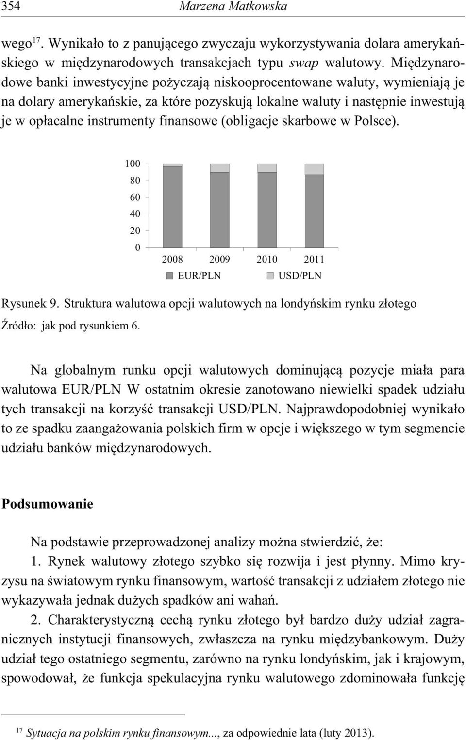 (obligacje skarbowe w Polsce). 1 8 6 4 2 EUR/PLN USD/PLN Rysunek 9. Struktura walutowa opcji walutowych na londy skim rynku z otego ród o: jak pod rysunkiem 6.