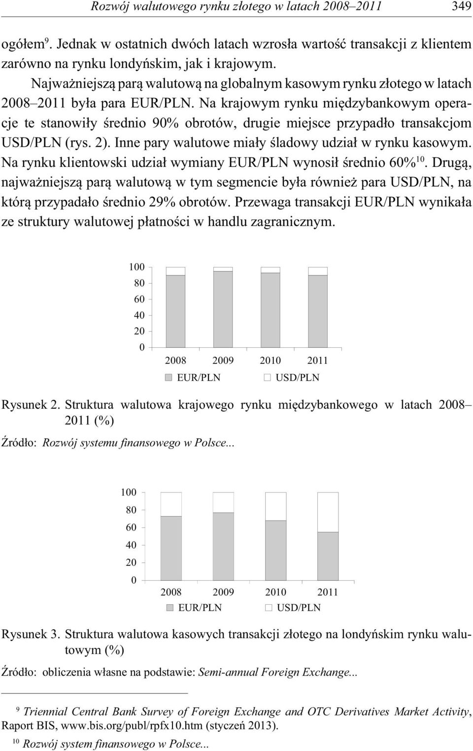 Na krajowym rynku mi dzybankowym operacje te sta nowi y rednio 9% obrotów, drugie miejsce przypad o transakcjom USD/PLN (rys. 2). Inne pary walutowe mia y ladowy udzia w rynku kasowym.