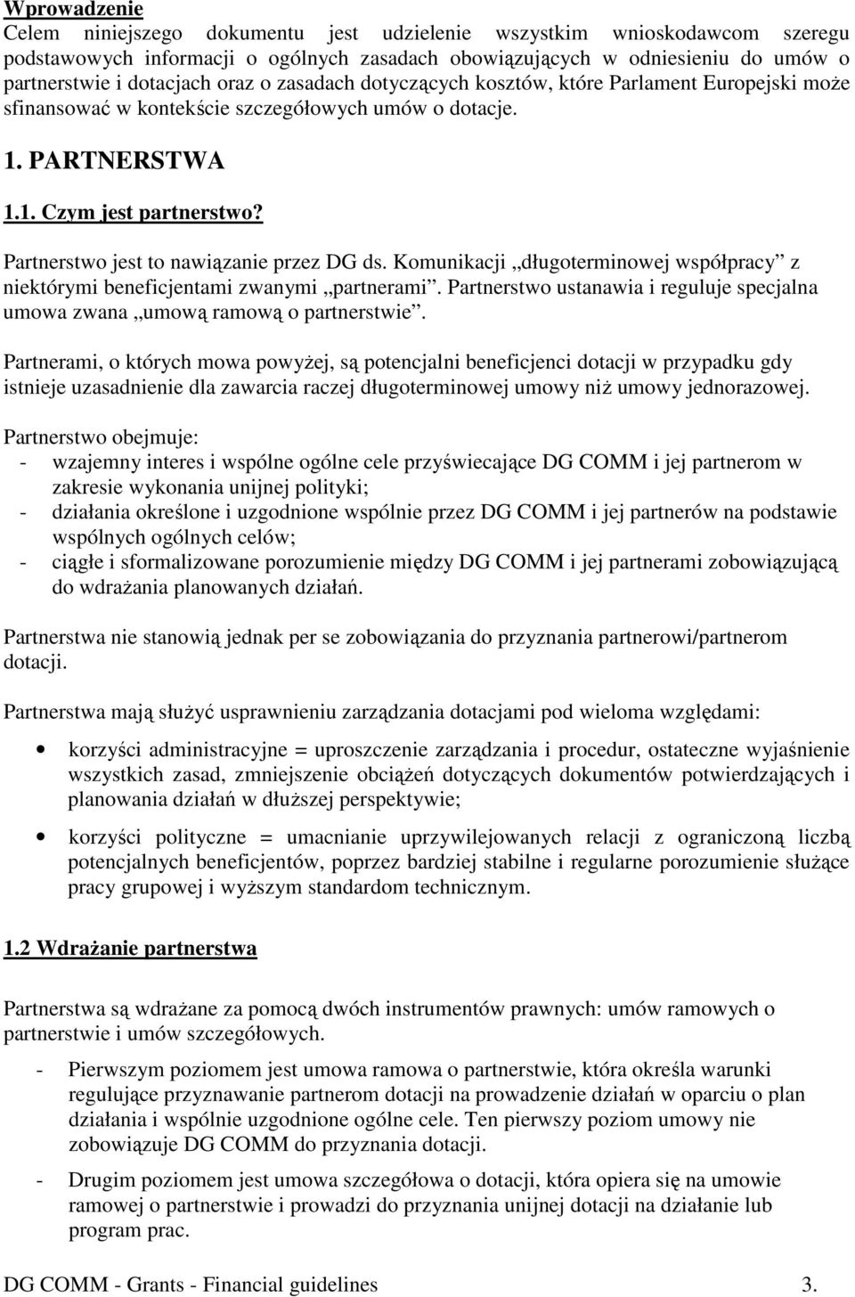 Partnerstwo jest to nawiązanie przez DG ds. Komunikacji długoterminowej współpracy z niektórymi beneficjentami zwanymi partnerami.