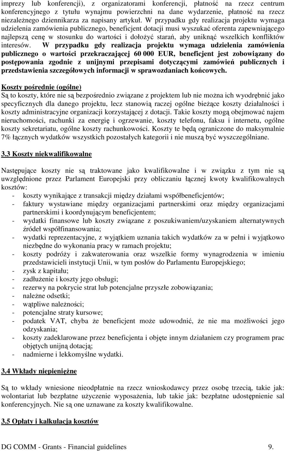 W przypadku gdy realizacja projektu wymaga udzielenia zamówienia publicznego, beneficjent dotacji musi wyszukać oferenta zapewniającego najlepszą cenę w stosunku do wartości i dołoŝyć starań, aby