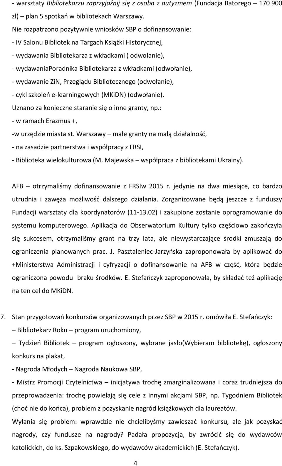 z wkładkami (odwołanie), - wydawanie ZiN, Przeglądu Bibliotecznego (odwołanie), - cykl szkoleo e-learningowych (MKiDN) (odwołanie). Uznano za konieczne staranie się o inne granty, np.