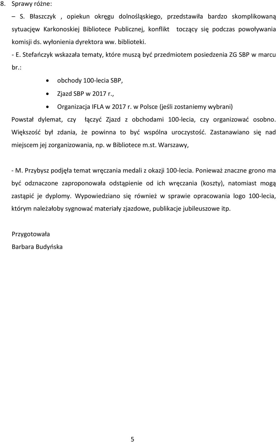 w Polsce (jeśli zostaniemy wybrani) Powstał dylemat, czy łączyd Zjazd z obchodami 100-lecia, czy organizowad osobno. Większośd był zdania, że powinna to byd wspólna uroczystośd.