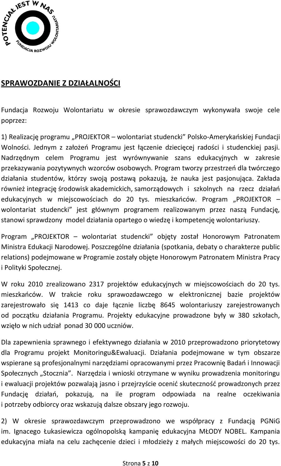 Nadrzędnym celem Programu jest wyrównywanie szans edukacyjnych w zakresie przekazywania pozytywnych wzorców osobowych.