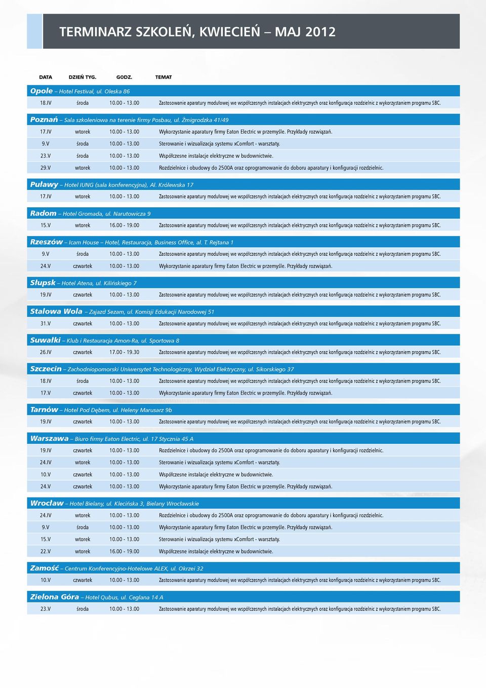 Żmigrodzka 41/49 17.IV wtorek 10.00-13.00 Wykorzystanie aparatury firmy Eaton Electric w przemyśle. Przykłady rozwiązań. 9.V środa 10.00-13.00 Sterowanie i wizualizacja systemu xcomfort - warsztaty.