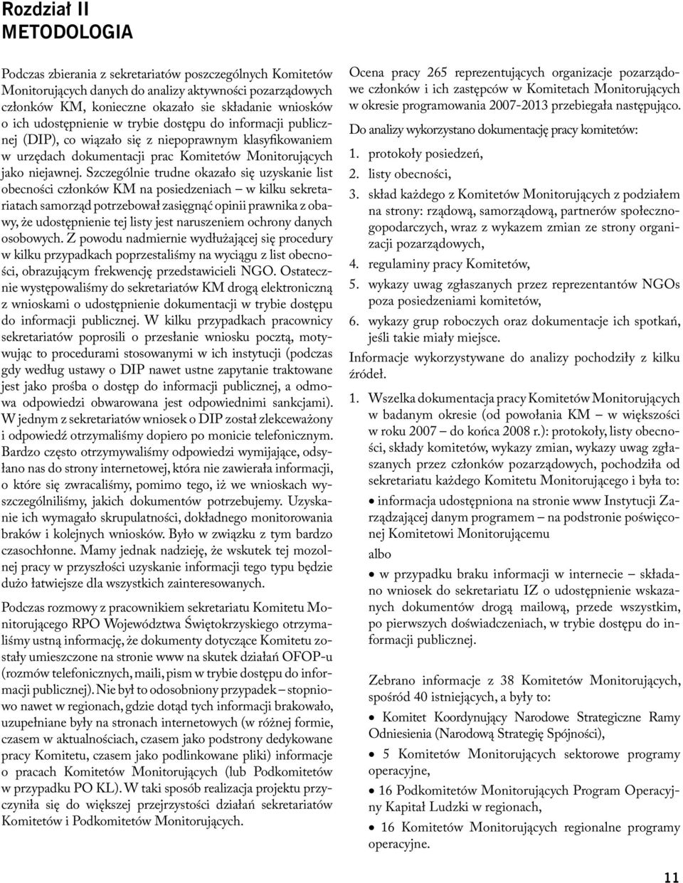 Szczególnie trudne okazało się uzyskanie list obecności członków KM na posiedzeniach w kilku sekretariatach samorząd potrzebował zasięgnąć opinii prawnika z obawy, że udostępnienie tej listy jest