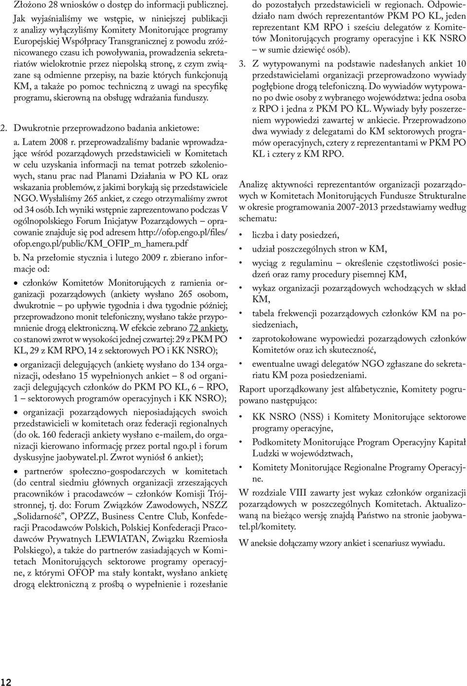 prowadzenia sekretariatów wielokrotnie przez niepolską stronę, z czym związane są odmienne przepisy, na bazie których funkcjonują KM, a takaże po pomoc techniczną z uwagi na specyfikę programu,