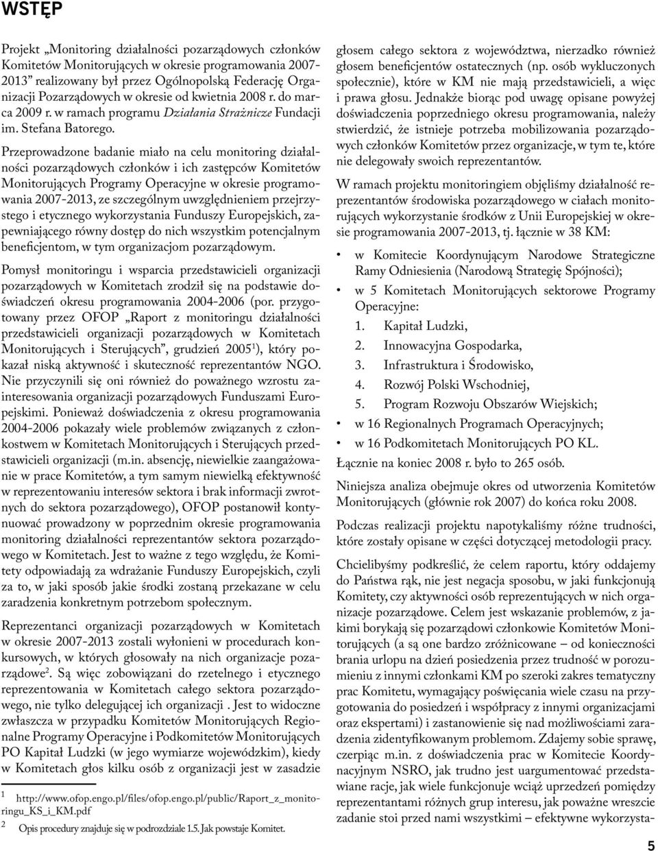 Przeprowadzone badanie miało na celu monitoring działalności pozarządowych członków i ich zastępców Komitetów Monitorujących Programy Operacyjne w okresie programowania 2007-2013, ze szczególnym