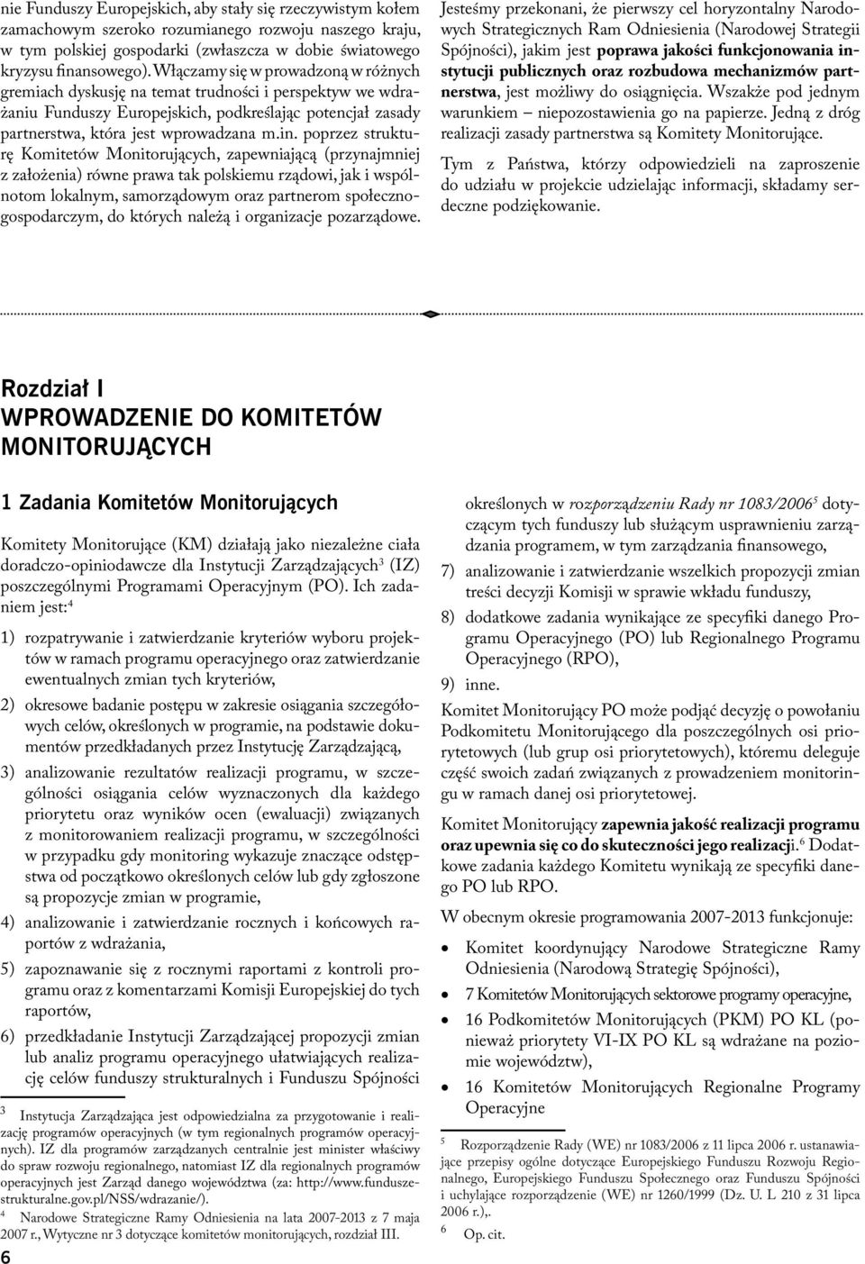 poprzez strukturę Komitetów Monitorujących, zapewniającą (przynajmniej z założenia) równe prawa tak polskiemu rządowi, jak i wspólnotom lokalnym, samorządowym oraz partnerom społecznogospodarczym, do